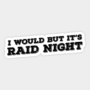 Raid Night MMO Lover Raid Gamer - I would but it's Raid Night Sticker